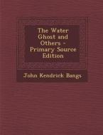 The Water Ghost and Others di John Kendrick Bangs edito da Nabu Press