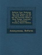 Reform Your Waltzing, the True Theory of the Rhenish Waltz, and of the the German Waltz a Deux Temps, Analysed, by an Amateur di Anonymous, Reform edito da Nabu Press
