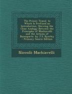 The Prince: Transl. to Which Is Prefixed an Introduction, Shewing the Close Analogy Between the Principles of Machiavelli and the di Niccolo Machiavelli edito da Nabu Press