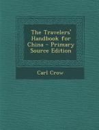 The Travelers' Handbook for China di Carl Crow edito da Nabu Press