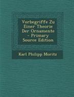 Vorbegriffe Zu Einer Theorie Der Ornamente di Karl Philipp Moritz edito da Nabu Press