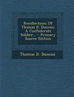 Recollections of Thomas D. Duncan: A Confederate Soldier... di Thomas D. Duncan edito da Nabu Press
