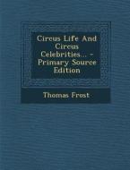 Circus Life and Circus Celebrities... - Primary Source Edition di Thomas Frost edito da Nabu Press