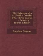The Ephemerides of Phialo: Deuided Into Three Bookes ... di Stephen Gosson edito da Nabu Press