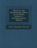 Notes on the Nicomachean Ethics of Aristotle, Volume 2 - Primary Source Edition di John Alexander Stewart edito da Nabu Press
