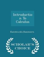Introduction To Calculus - Scholar's Choice Edition di Kazimierz Kuratowski edito da Scholar's Choice