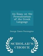 An Essay On The Pronunciation Of The Greek Language - Scholar's Choice Edition di George James Pennington edito da Scholar's Choice