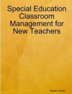 Special Education Classroom Management for New Teachers di D. Adrienne Johnson edito da Lulu.com