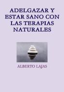 Adelgazar Y Estar Sano Con Las Terapias Naturales di Alberto Lajas edito da Lulu.com