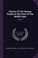 History of the German People at the Close of the Middle Ages; Volume 8 di Johannes Janssen edito da CHIZINE PUBN