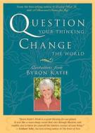 Question Your Thinking, Change the World: Quotations from Byron Katie di Byron Katie edito da HAY HOUSE