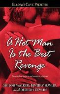 A Hot Man Is the Best Revenge di Beverly Havlir, Shiloh Walker, Delilah Devlin edito da POCKET BOOKS