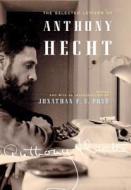 The Selected Letters of Anthony Hecht di Anthony Hecht edito da Johns Hopkins University Press