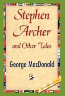 Stephen Archer and Other Tales di George Macdonald edito da 1st World Library - Literary Society