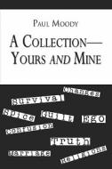 A Collection-yours And Mine di Paul Moody edito da Publishamerica