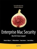 Enterprise Mac Security: Mac Os X Snow Leopard di Charles Edge, William Barker, Beau Hunter, Gene Sullivan, Ken Barker, Dee-Ann LeBlanc edito da Apress