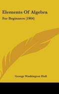 Elements of Algebra: For Beginners (1904) di George Washington Hull edito da Kessinger Publishing