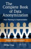 The Complete Book of Data Anonymization: From Planning to Implementation di Balaji Raghunathan edito da AUERBACH PUBN