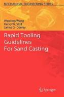 Rapid Tooling Guidelines for Sand Casting di Wanlong Wang, Henry W. Stoll, James G. Conley edito da SPRINGER NATURE