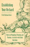 Establishing Your Orchard - Notes on Ploughing, Planning, and Planting - An Article with Study Questions di Fred Coleman Sears edito da Read Books