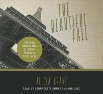 The Beautiful Fall: Fashion, Genius, and Glorious Excess in 1970s Paris di Alicia Drake edito da Blackstone Audiobooks