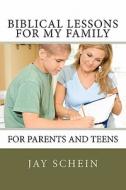 Biblical Lessons for My Family: For Parents and Teens di Jay Schein edito da Createspace