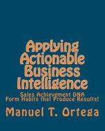 Applying Actionable Business Intelligence: Sales Achievement DNA di MR Manuel T. Ortega edito da Createspace