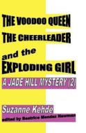 The Voodoo Queen, the Cheerleader, and the Exploding Girl: A Jade Hill Mystery di Suzanne Kehde edito da Createspace