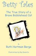 Betty Tales: The True Story of a Brave Bobblehead Cat di Ruth Hartman Berge edito da Createspace