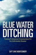 Blue Water Ditching: Training Professional Crewmembers for the Unthinkable Disaster di Capt Dave Montgomery edito da Createspace