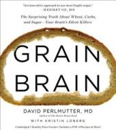 Grain Brain: The Surprising Truth about Wheat, Carbs, and Sugar--Your Brain's Silent Killers di David Perlmutter edito da Hachette Audio