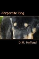 Corporate Dog di MS D. M. Holland edito da Createspace