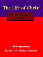 The Life of Christ di Dr Phil Fernandes edito da Createspace