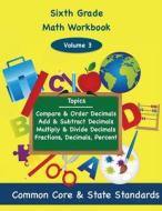 Sixth Grade Math Volume 3: Compare and Order Decimals, Add and Subtract Decimals, Multiply and Divide Decimals, Fractions, Decimals, Percents di Todd DeLuca edito da Createspace