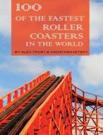 100 of the Fastest Roller Coasters in the World di Alex Trost, Vadim Kravetsky edito da Createspace