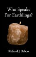 Who Speaks for Earthlings?: Collected Thoughts di MR Richard J. Deboo edito da Createspace