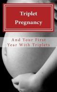 Triplet Pregnancy & Your First Year with Triplets di N. T. Gore edito da Createspace