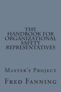 The Handbook for Organizational Safety Representatives: A Master's Project di Fred Fanning edito da Createspace