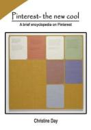 Pinterest- The New Cool: A Brief Encyclopedia on Pinterest di Christine Day edito da Createspace
