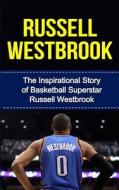 Russell Westbrook: The Inspirational Story of Basketball Superstar Russell Westbrook di Bill Redban edito da Createspace