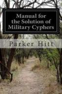 Manual for the Solution of Military Cyphers di Parker Hitt edito da Createspace