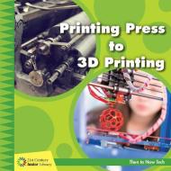Printing Press to 3D Printing di Jennifer Colby edito da CHERRY LAKE PUB