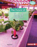 The Future of Food di Kevin Kurtz edito da LERNER PUBN