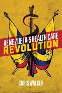 Venezuela S Health Care Revolution di Chris Walker edito da Fernwood Publishing Co Ltd