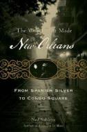 The World That Made New Orleans: From Spanish Silver to Congo Square di Ned Sublette edito da Lawrence Hill Books