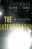 The Interrogator: An Education di Glenn L. Carle edito da NATION BOOKS