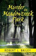 Murder In Meadowcreek Park, A Novel di Robert L Bailey edito da Peppertree Press