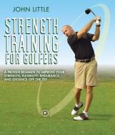 Strength Training for Golfers: A Proven Regimen to Improve Your Strength, Flexibility, Endurance, and Distance Off the T di John Little edito da SKYHORSE PUB