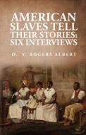American Slaves Tell Their Stories: Six Interviews: Six Interviews By: Octavia V. Rogers Albert di By Octavia V Rogers Albert edito da LUSHENA BOOKS INC
