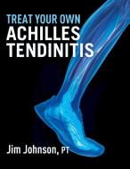 Treat Your Own Achilles Tendinitis di Jim Johnson edito da Gatekeeper Press